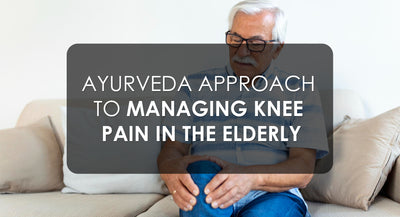 Ayurveda Approach to Managing Knee Pain in the Elderly