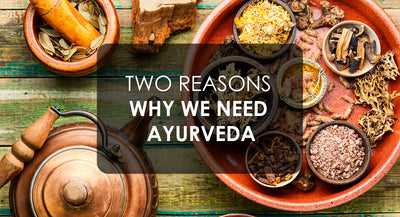 Two reasons why we need Ayurveda