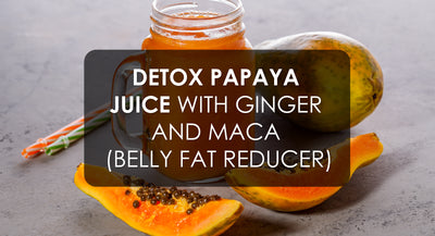 Detox Papaya Juice with Ginger and Maca (Belly Fat Reducer)