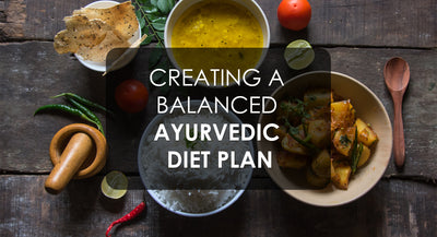 Creating a Balanced Ayurvedic Diet Plan