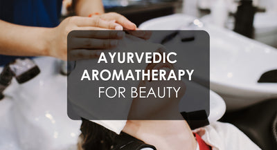 Best Use of Ayurvedic Aromatherapy for Beauty & Glow