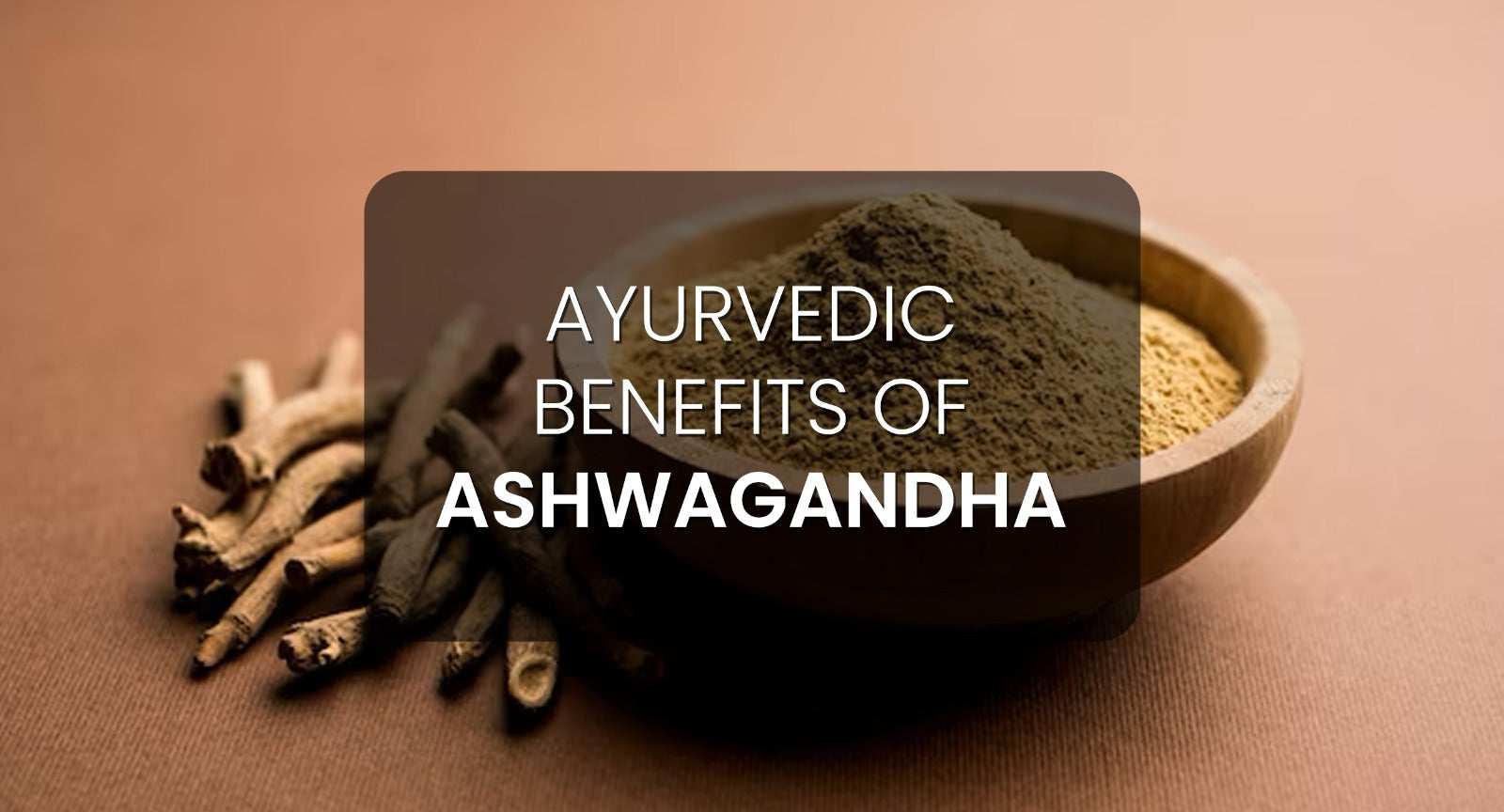 Ayurvedic Benefits of Ashwagandha