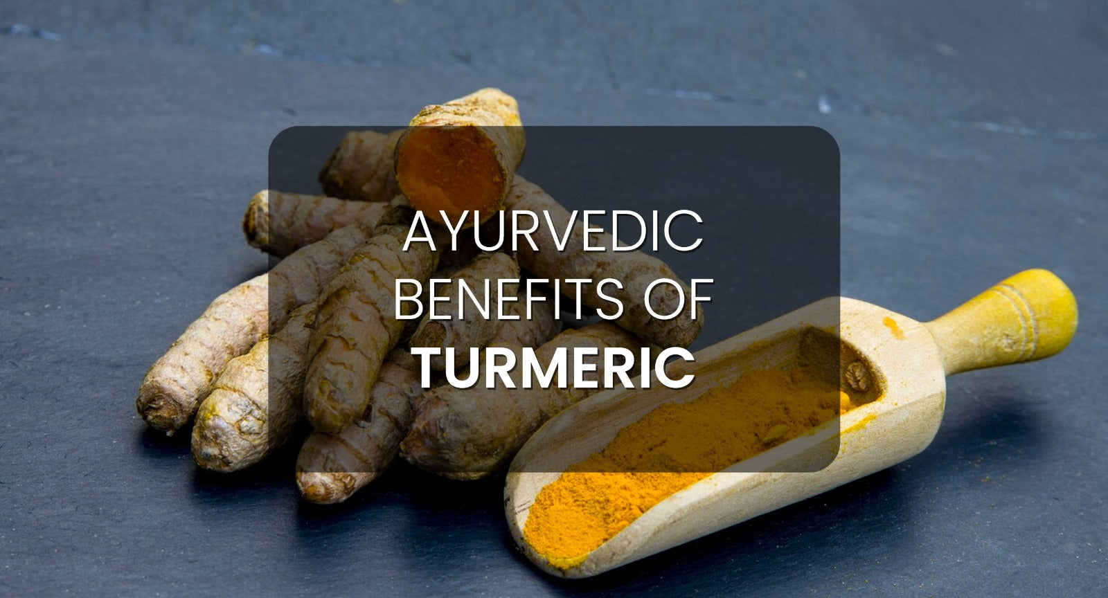 Ayurvedic Benefits of Turmeric