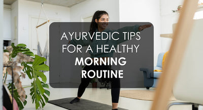 Best Tips for a Healthy Morning Routine With Ayurveda