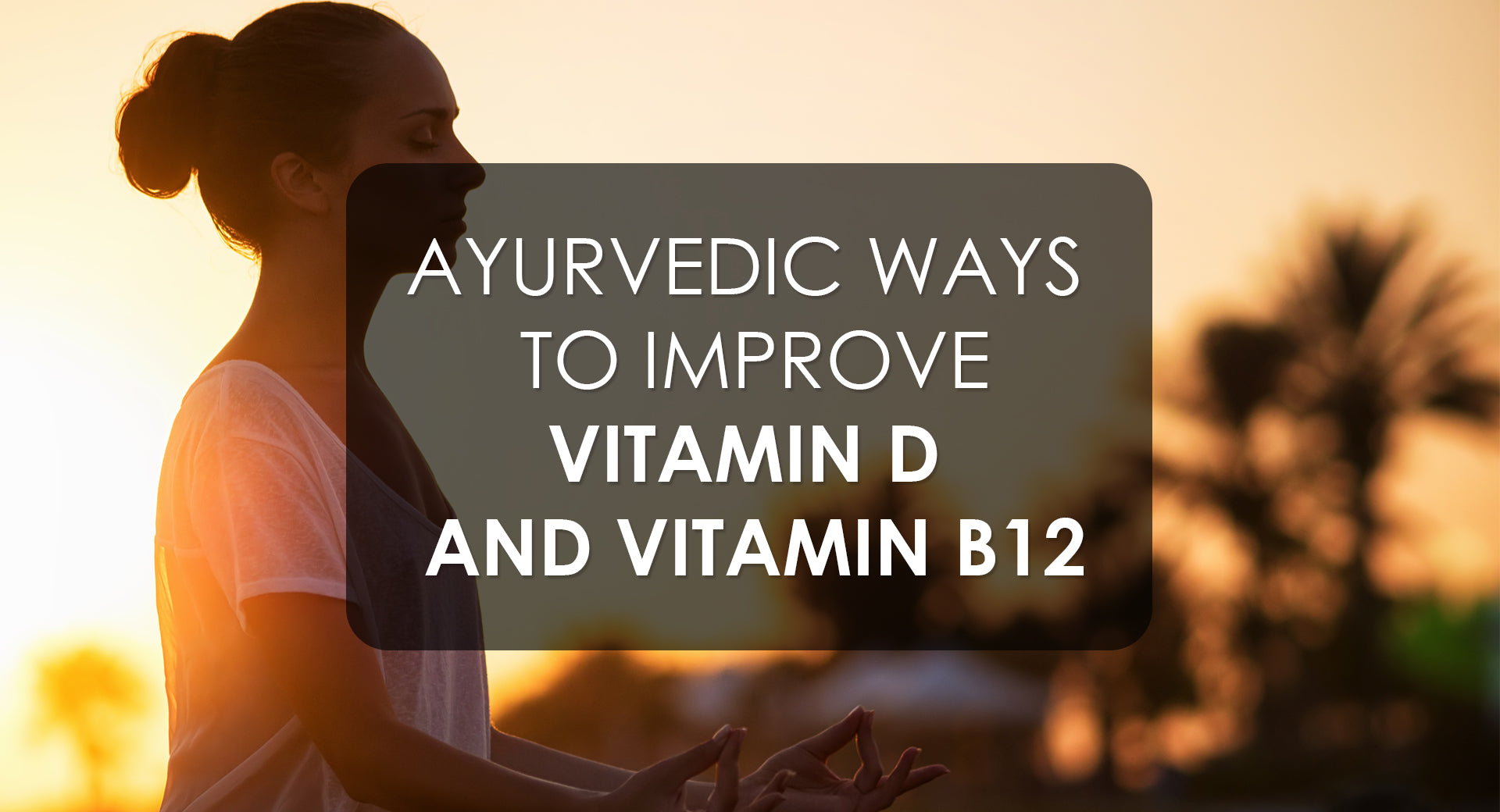 Ayurvedic Approaches to Boost Vitamin D and Vitamin B12 Levels